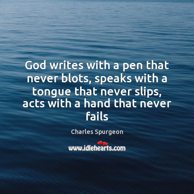 God writes with a pen that never blots, speaks with a tongue Charles Spurgeon Picture Quote