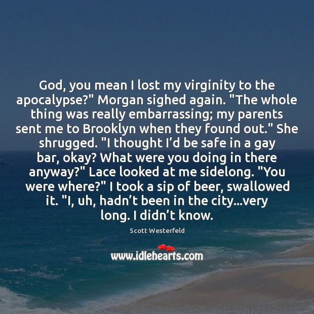 God, you mean I lost my virginity to the apocalypse?” Morgan sighed Scott Westerfeld Picture Quote