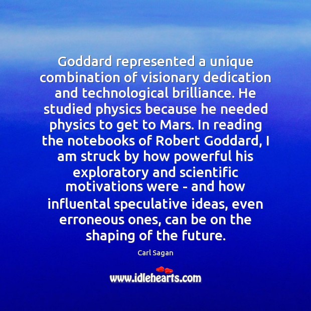 Goddard represented a unique combination of visionary dedication and technological brilliance. He Carl Sagan Picture Quote