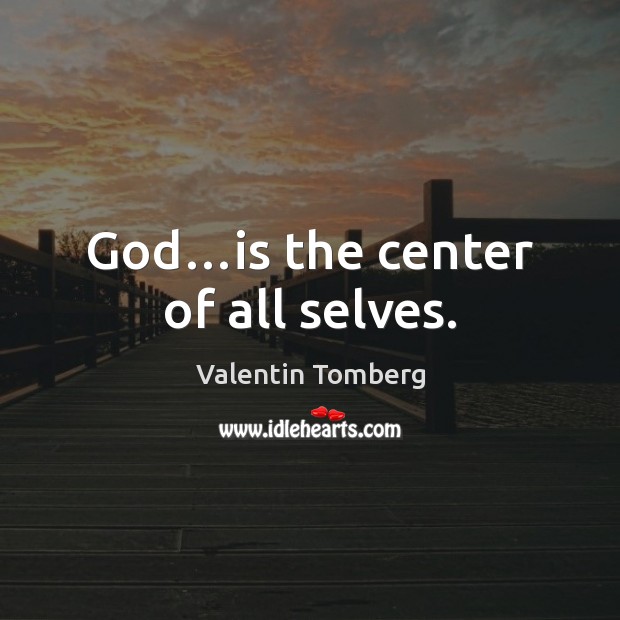 God…is the center of all selves. Image