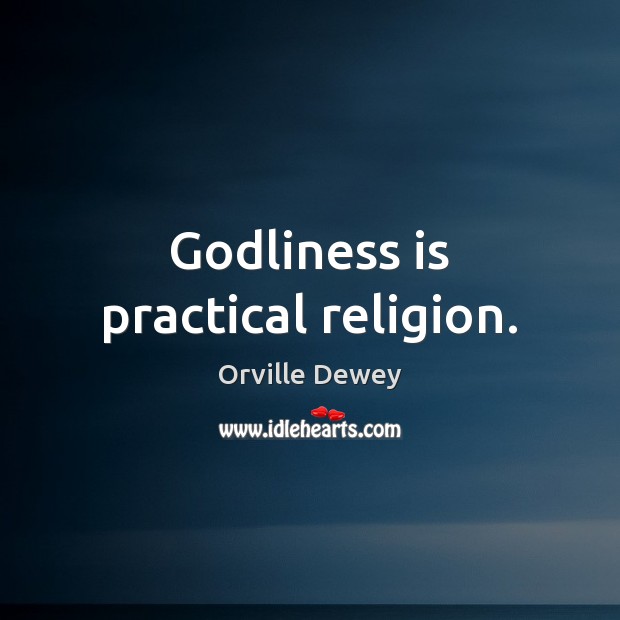 Godliness is practical religion. Orville Dewey Picture Quote