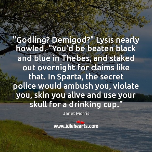 “Godling? DemiGod?” Lysis nearly howled. “You’d be beaten black and blue in Janet Morris Picture Quote