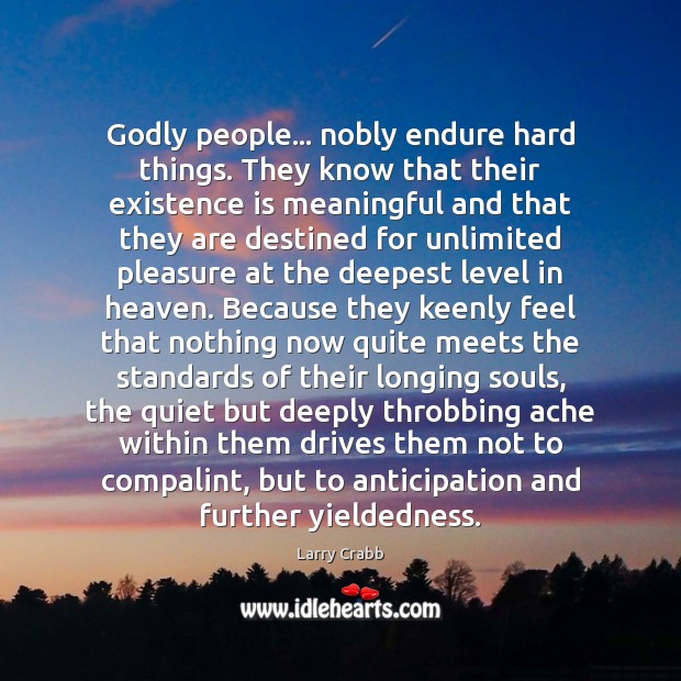 Godly people… nobly endure hard things. They know that their existence is Larry Crabb Picture Quote