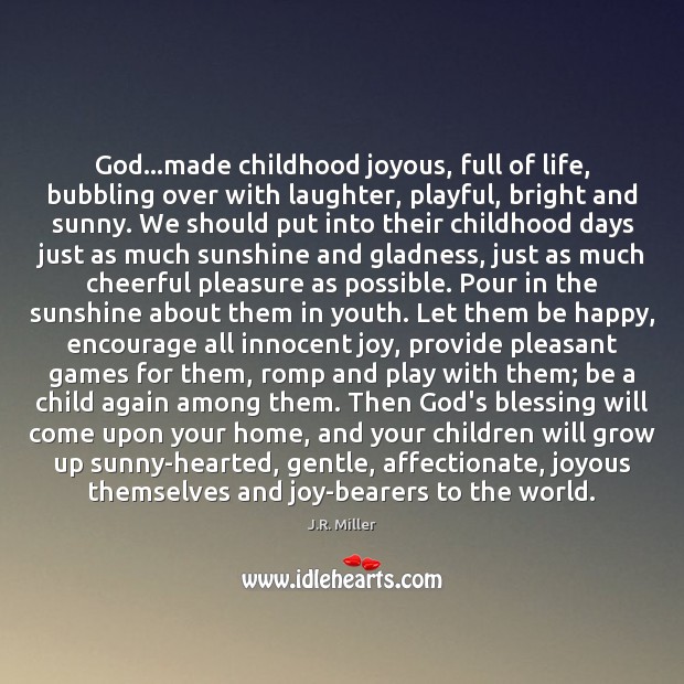 God…made childhood joyous, full of life, bubbling over with laughter, playful, J.R. Miller Picture Quote
