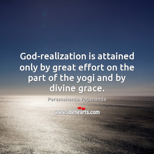 God-realization is attained only by great effort on the part of the Paramahansa Yogananda Picture Quote