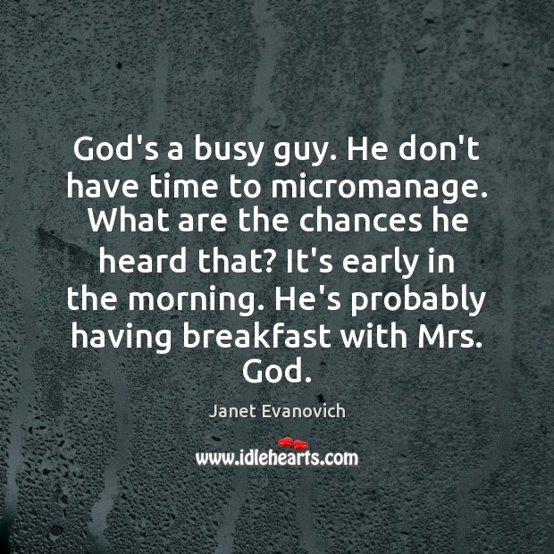 God’s a busy guy. He don’t have time to micromanage. What are Janet Evanovich Picture Quote