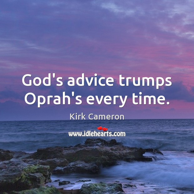God’s advice trumps Oprah’s every time. Kirk Cameron Picture Quote