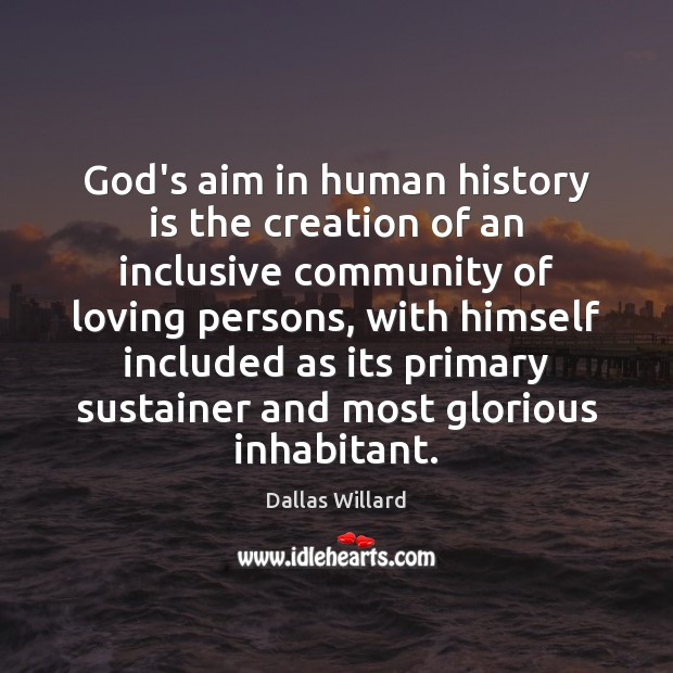 God’s aim in human history is the creation of an inclusive community Dallas Willard Picture Quote