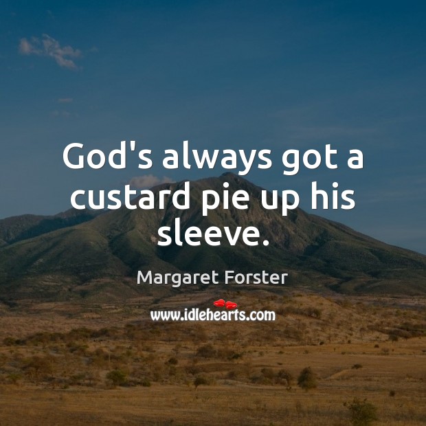 God’s always got a custard pie up his sleeve. Margaret Forster Picture Quote