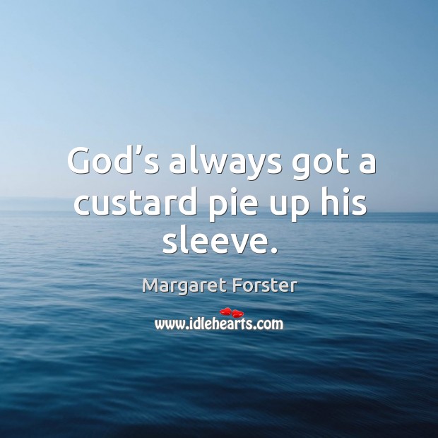 God’s always got a custard pie up his sleeve. Margaret Forster Picture Quote
