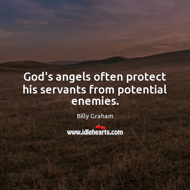 God’s angels often protect his servants from potential enemies. Billy Graham Picture Quote