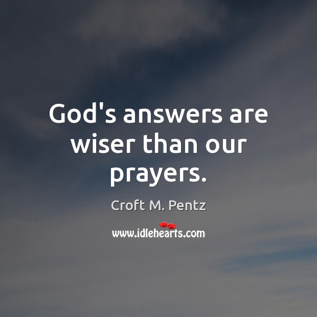 God’s answers are wiser than our prayers. Croft M. Pentz Picture Quote