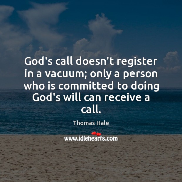 God’s call doesn’t register in a vacuum; only a person who is 