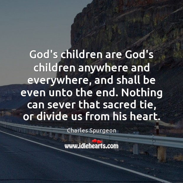 God’s children are God’s children anywhere and everywhere, and shall be even Charles Spurgeon Picture Quote