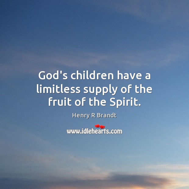 God’s children have a limitless supply of the fruit of the Spirit. Henry R Brandt Picture Quote