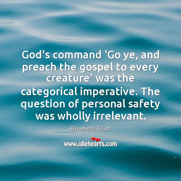 God’s command ‘Go ye, and preach the gospel to every creature’ was Elisabeth Elliot Picture Quote