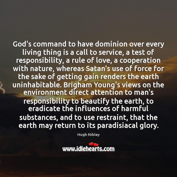 God’s command to have dominion over every living thing is a call Hugh Nibley Picture Quote