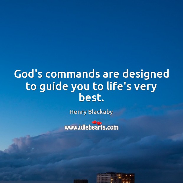 God’s commands are designed to guide you to life’s very best. Henry Blackaby Picture Quote