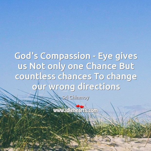 God’s Compassion – Eye gives us Not only one Chance But countless Sri Chinmoy Picture Quote