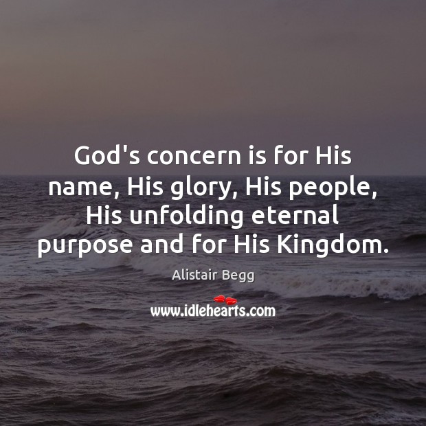 God’s concern is for His name, His glory, His people, His unfolding Alistair Begg Picture Quote