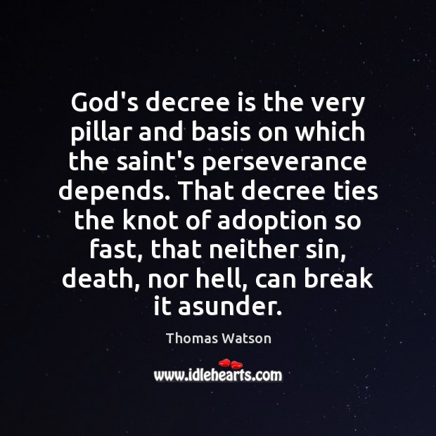 God’s decree is the very pillar and basis on which the saint’s Thomas Watson Picture Quote