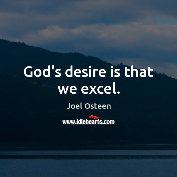 God’s desire is that we excel. Joel Osteen Picture Quote