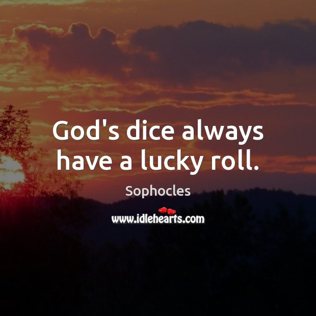 God’s dice always have a lucky roll. Sophocles Picture Quote