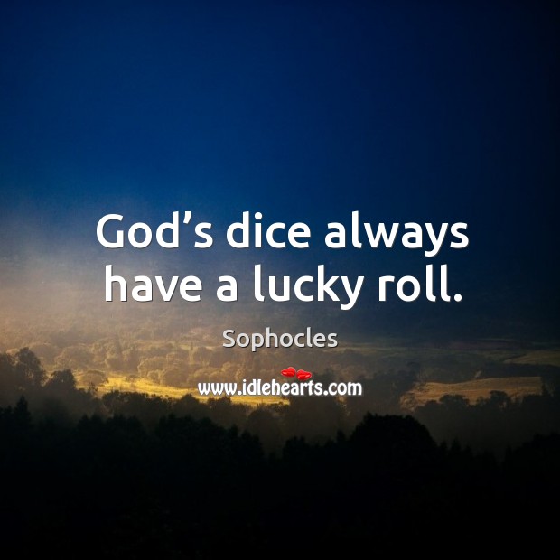 God’s dice always have a lucky roll. Sophocles Picture Quote