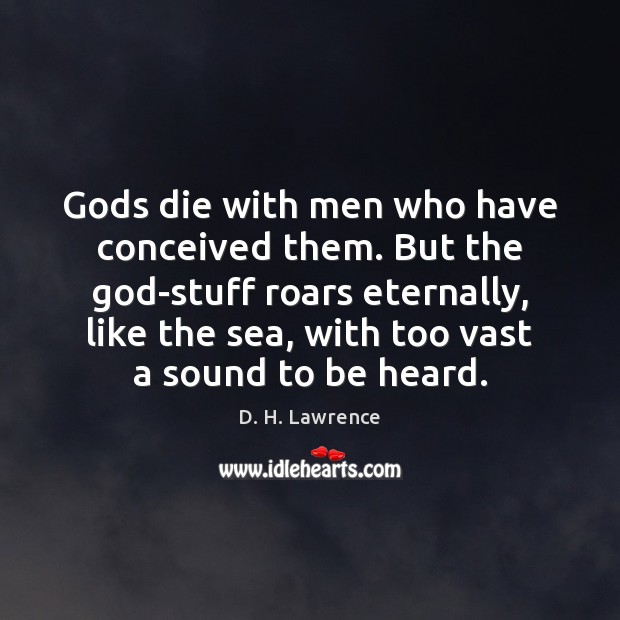 Gods die with men who have conceived them. But the God-stuff roars Image