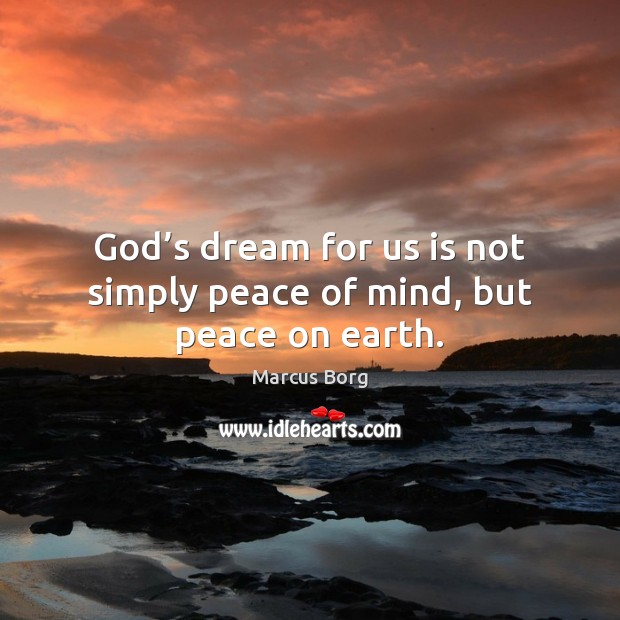 God’s dream for us is not simply peace of mind, but peace on earth. Image