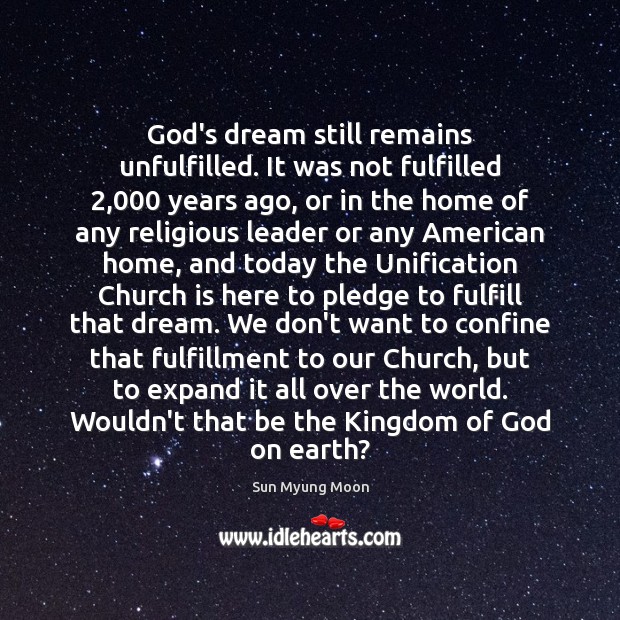 God’s dream still remains unfulfilled. It was not fulfilled 2,000 years ago, or Sun Myung Moon Picture Quote