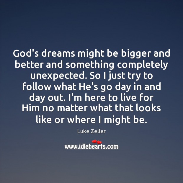God’s dreams might be bigger and better and something completely unexpected. So Luke Zeller Picture Quote