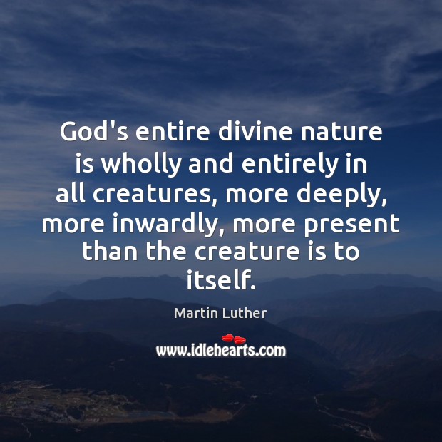 God’s entire divine nature is wholly and entirely in all creatures, more Image