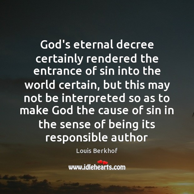God’s eternal decree certainly rendered the entrance of sin into the world Louis Berkhof Picture Quote