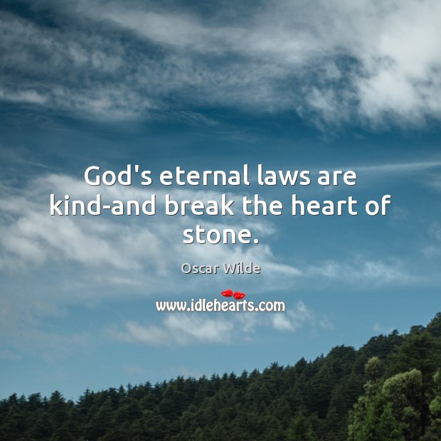 God’s eternal laws are kind-and break the heart of stone. Image