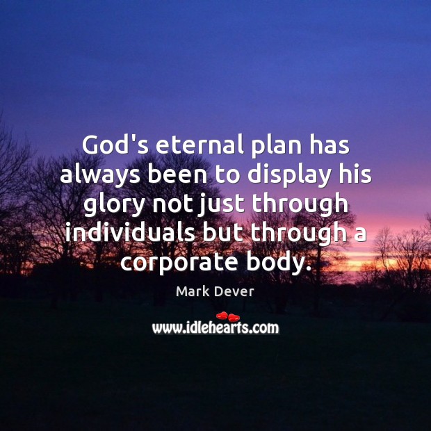 God’s eternal plan has always been to display his glory not just Mark Dever Picture Quote