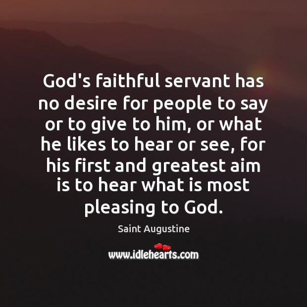 God’s faithful servant has no desire for people to say or to Saint Augustine Picture Quote