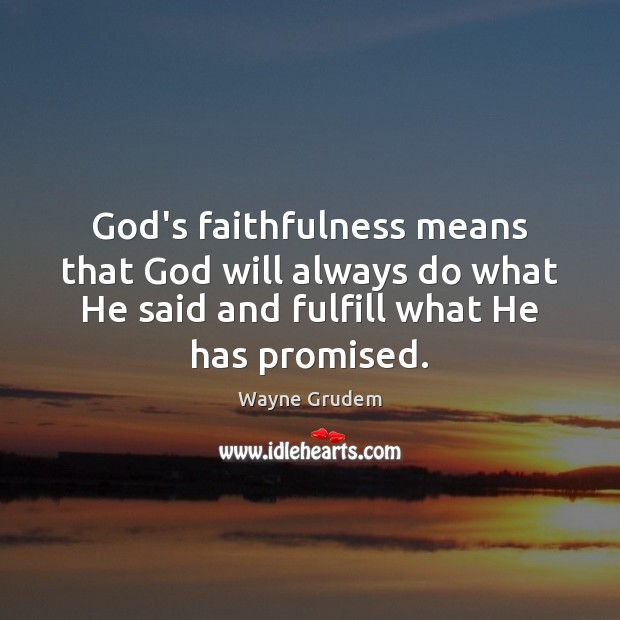 God’s faithfulness means that God will always do what He said and Wayne Grudem Picture Quote