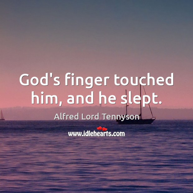 God’s finger touched him, and he slept. Alfred Lord Tennyson Picture Quote