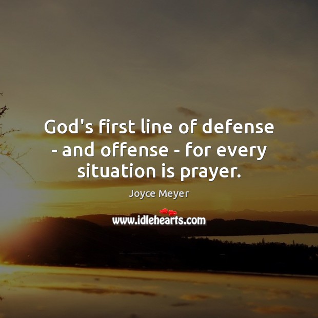 God’s first line of defense – and offense – for every situation is prayer. Image