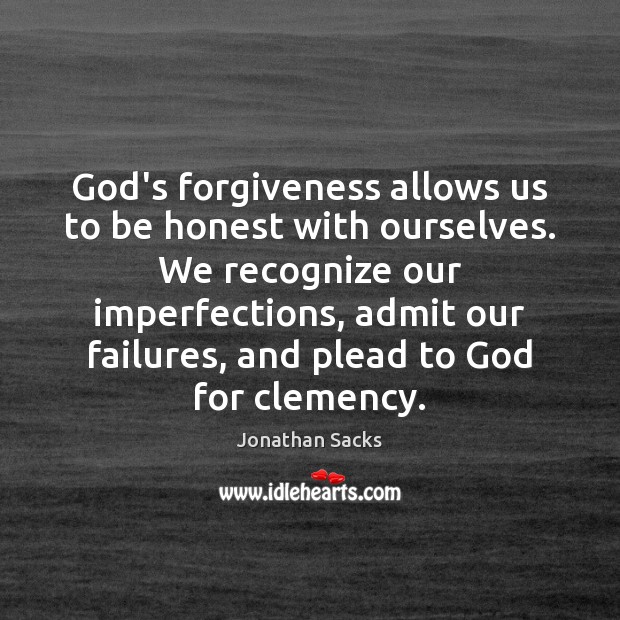 God’s forgiveness allows us to be honest with ourselves. We recognize our 