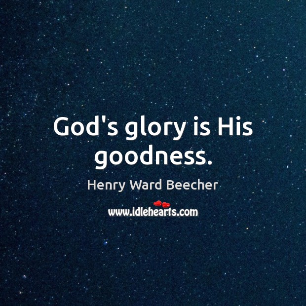God’s glory is His goodness. Henry Ward Beecher Picture Quote