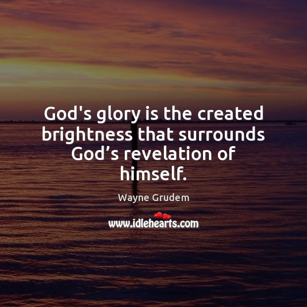 God’s glory is the created brightness that surrounds God’s revelation of himself. Wayne Grudem Picture Quote