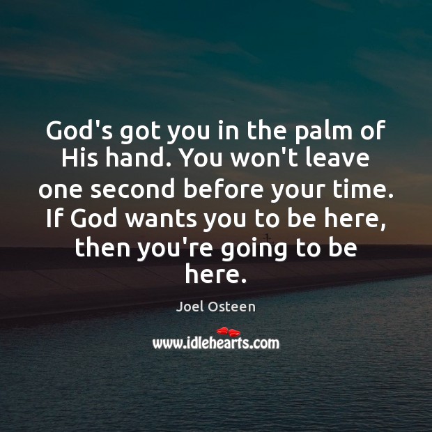 God’s got you in the palm of His hand. You won’t leave Joel Osteen Picture Quote