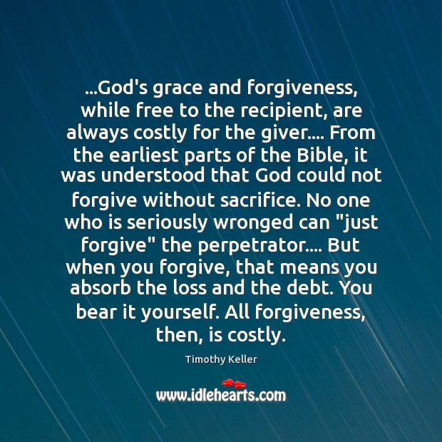 …God’s grace and forgiveness, while free to the recipient, are always costly Timothy Keller Picture Quote