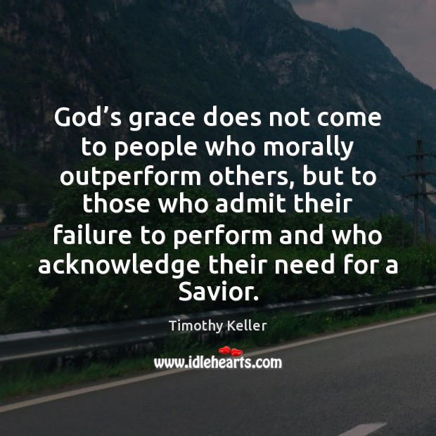 God’s grace does not come to people who morally outperform others, Timothy Keller Picture Quote