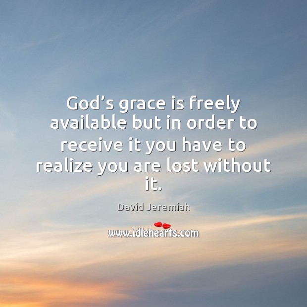God’s grace is freely available but in order to receive it David Jeremiah Picture Quote