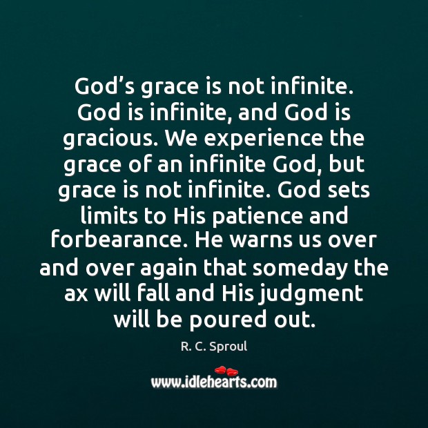 God’s grace is not infinite. God is infinite, and God is R. C. Sproul Picture Quote