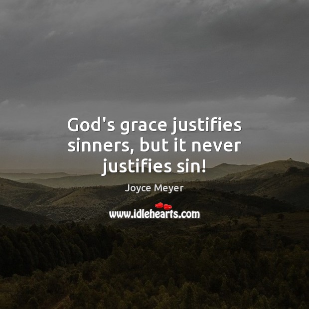 God’s grace justifies sinners, but it never justifies sin! Image