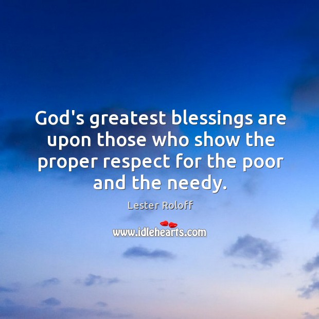 God’s greatest blessings are upon those who show the proper respect for Lester Roloff Picture Quote